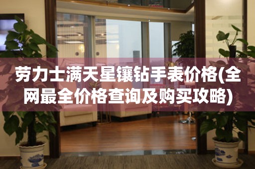 勞力士滿天星鑲鉆手表價格(全網最全價格查詢及購買攻略)