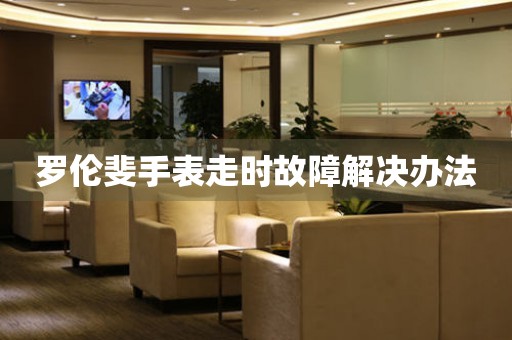 羅倫斐手表走時故障解決辦法