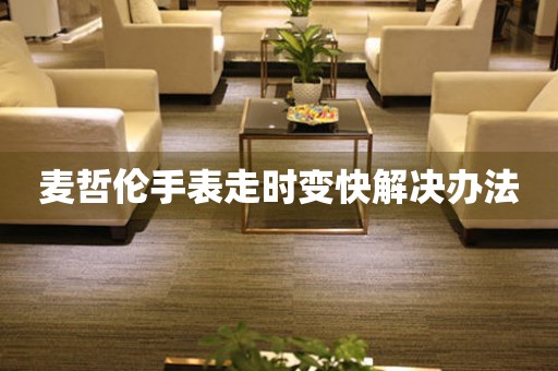 麥哲倫手表走時變快解決辦法