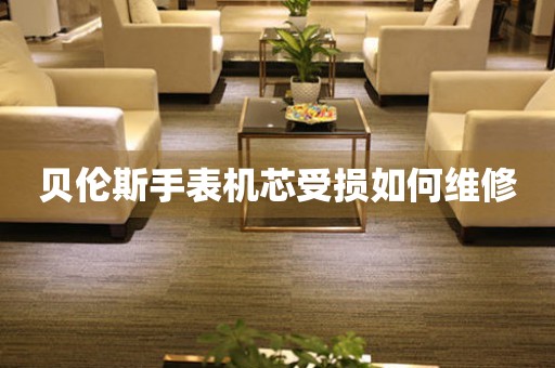 貝倫斯手表機芯受損如何維修