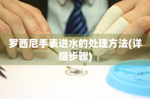 羅西尼手表進水的處理方法(詳細步驟)