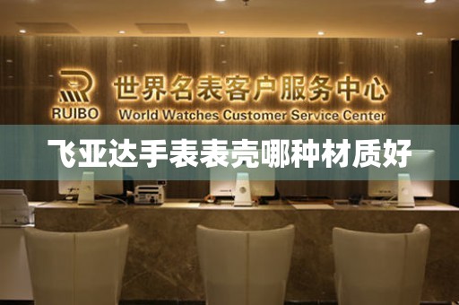 飛亞達手表表殼哪種材質好