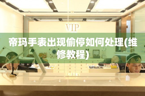 帝瑪手表出現偷停如何處理(維修教程)