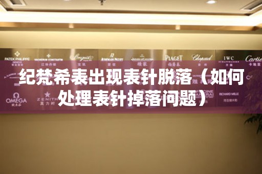 紀梵希表出現表針脫落（如何處理表針掉落問題）