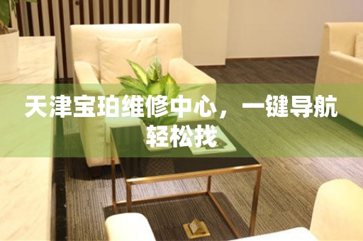 天津寶珀維修中心，一鍵導航輕松找