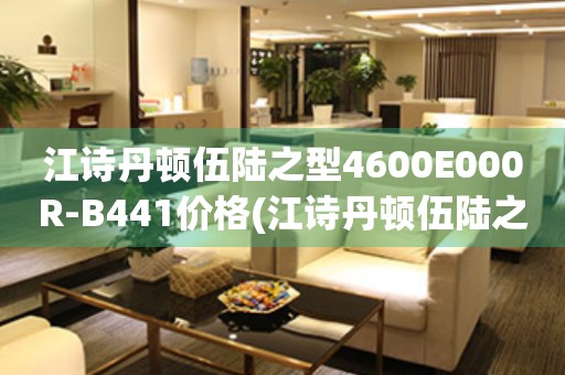 江詩(shī)丹頓伍陸之型4600E000R-B441價(jià)格(江詩(shī)丹頓伍陸之型4600E000R-B441報(bào)價(jià)、購(gòu)買指南、最新價(jià)格推薦)