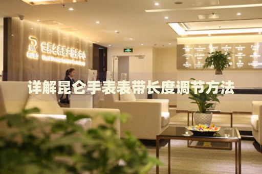 詳解昆侖手表表帶長度調節方法