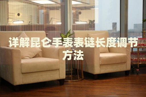 詳解昆侖手表表鏈長度調節方法