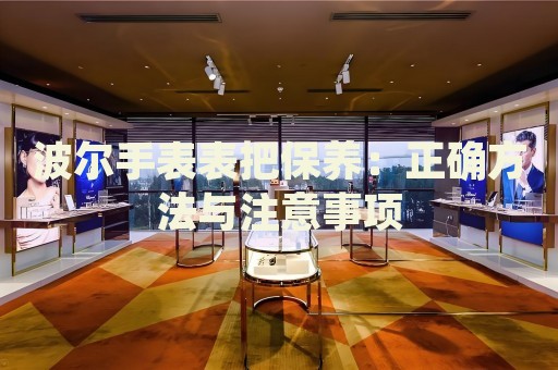 波爾手表表把保養：正確方法與注意事項