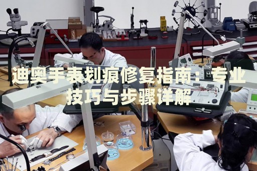 迪奧手表劃痕修復指南：專業技巧與步驟詳解