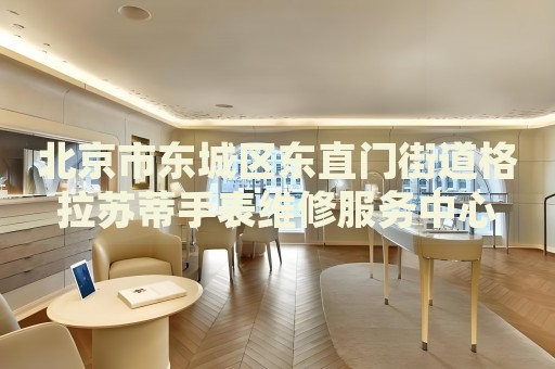 北京市東城區東直門街道格拉蘇蒂手表維修服務中心