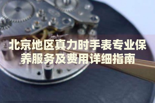 北京地區真力時手表專業保養服務及費用詳細指南
