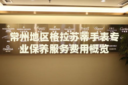 常州地區格拉蘇蒂手表專業保養服務費用概覽