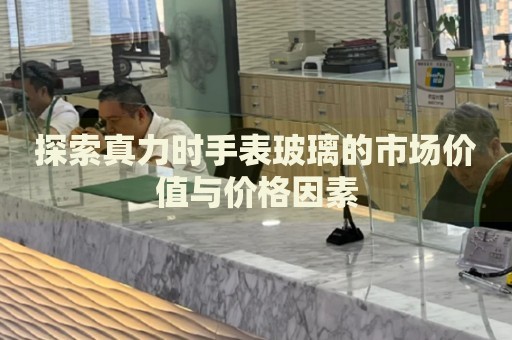 探索真力時手表玻璃的市場價值與價格因素