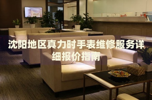沈陽地區(qū)真力時手表維修服務(wù)詳細報價指南