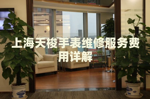 上海天梭手表維修服務費用詳解