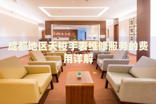 成都地區天梭手表維修服務的費用詳解