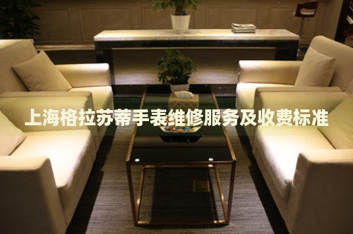 上海格拉蘇蒂手表維修服務及收費標準