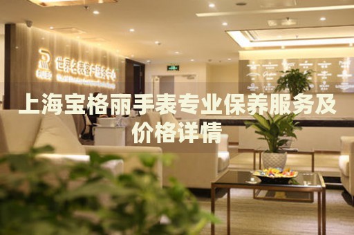 上海寶格麗手表專業保養服務及價格詳情