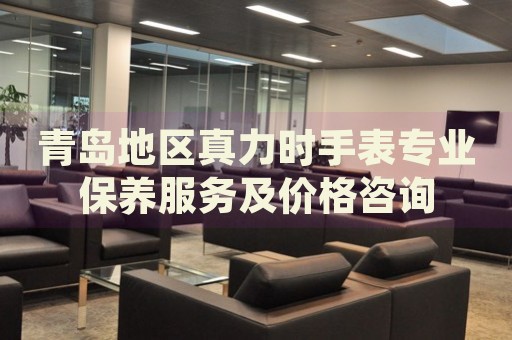 青島地區真力時手表專業保養服務及價格咨詢