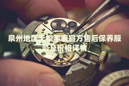 泉州地區天梭手表官方售后保養服務及價格詳情