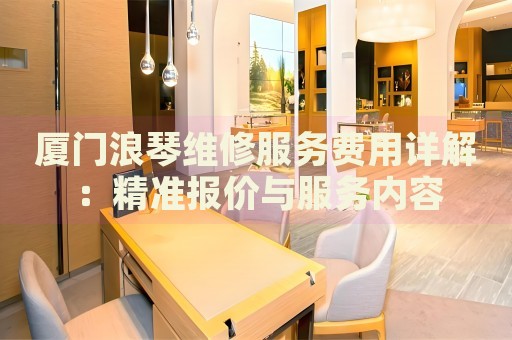 廈門浪琴維修服務費用詳解：精準報價與服務內容