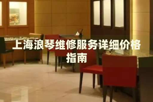 上海浪琴維修服務詳細價格指南
