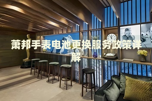 蕭邦手表電池更換服務政策詳解