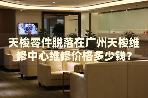 天梭零件脫落在廣州天梭維修中心維修價格多少錢？