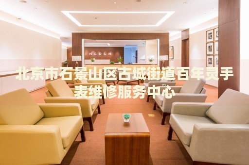 北京市石景山區古城街道百年靈手表維修服務中心