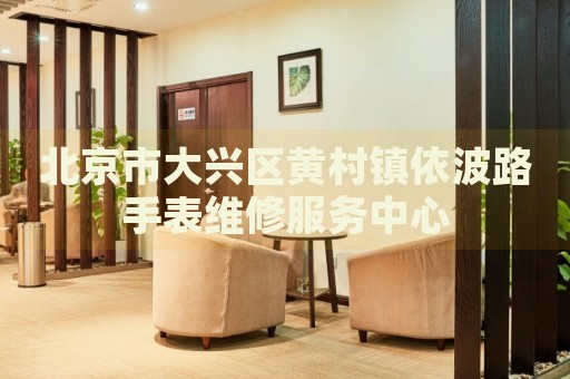 北京市大興區黃村鎮依波路手表維修服務中心