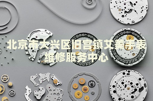 北京市大興區舊宮鎮艾美手表維修服務中心