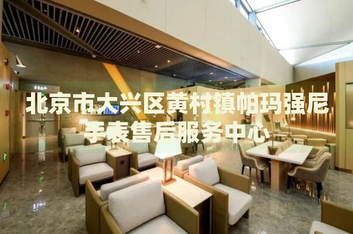北京市大興區黃村鎮帕瑪強尼手表售后服務中心