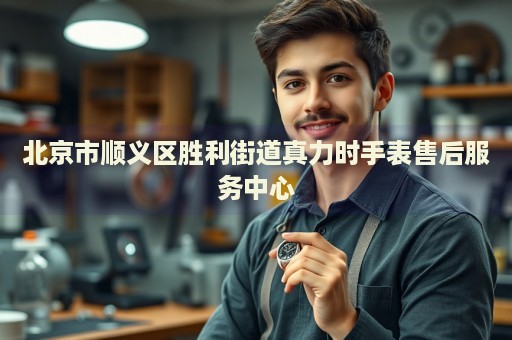 北京市順義區(qū)勝利街道真力時手表售后服務中心