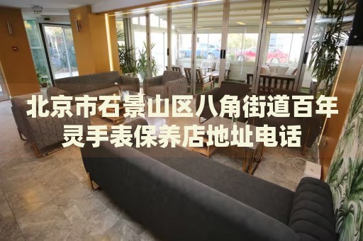 北京市石景山區(qū)八角街道百年靈手表保養(yǎng)店地址電話