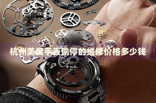 杭州美度手表偷停的維修價格多少錢