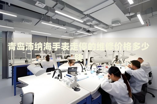 青島沛納海手表走停的維修價格多少錢