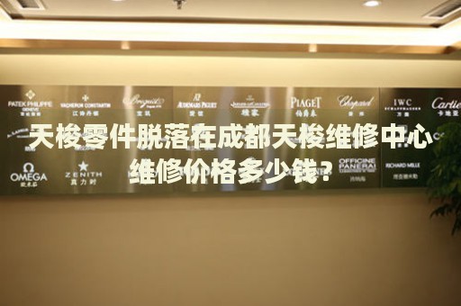 天梭零件脫落在成都天梭維修中心維修價格多少錢？
