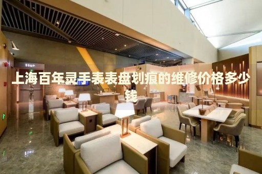上海百年靈手表表盤劃痕的維修價格多少錢