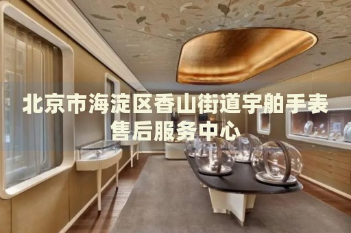 北京市海淀區香山街道宇舶手表售后服務中心