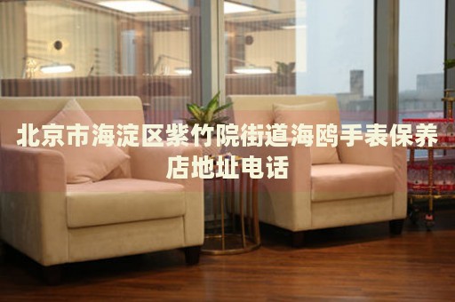 北京市海淀區紫竹院街道海鷗手表保養店地址電話