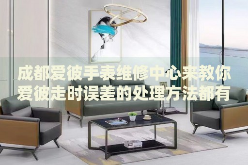 成都愛(ài)彼手表維修中心來(lái)教你愛(ài)彼走時(shí)誤差的處理方法都有哪些？