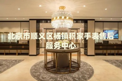 北京市順義區(qū)楊鎮(zhèn)積家手表售后服務(wù)中心