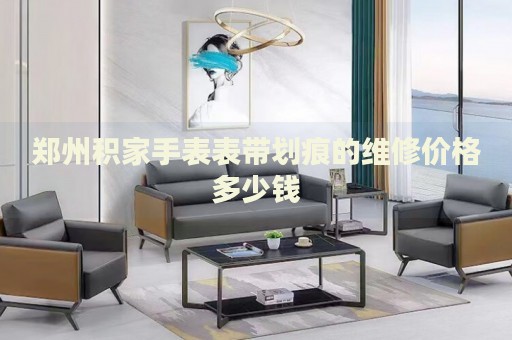 鄭州積家手表表帶劃痕的維修價(jià)格多少錢(qián)