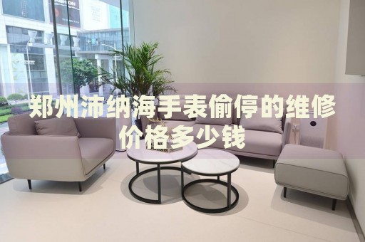 鄭州沛納海手表偷停的維修價格多少錢