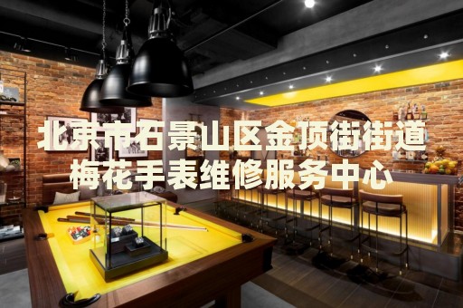 北京市石景山區(qū)金頂街街道梅花手表維修服務中心