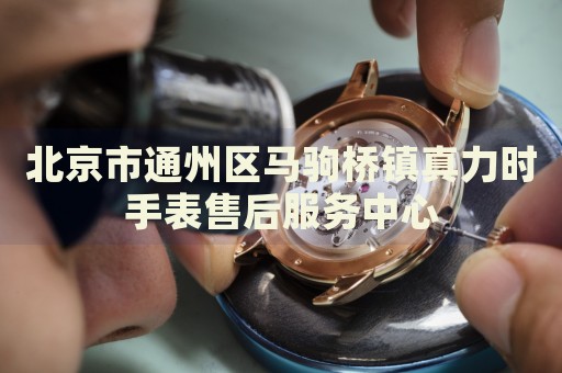 北京市通州區馬駒橋鎮真力時手表售后服務中心