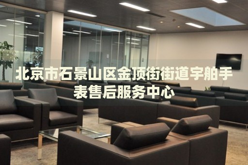 北京市石景山區金頂街街道宇舶手表售后服務中心