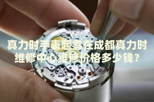 真力時手表起霧在成都真力時維修中心維修價格多少錢？