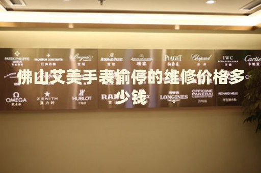 佛山艾美手表偷停的維修價(jià)格多少錢(qián)